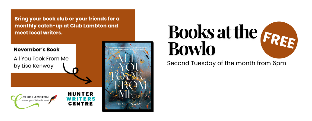 White and brown image with a book cover on the right. Text reads ‘Books at the Bowlo. Second Tuesday of the month from 6pm. Bring your book club or your friends for a monthly catch-up at Club Lambton and meet local writers. October's book: 'All You Took From Me' by Lisa Kenway