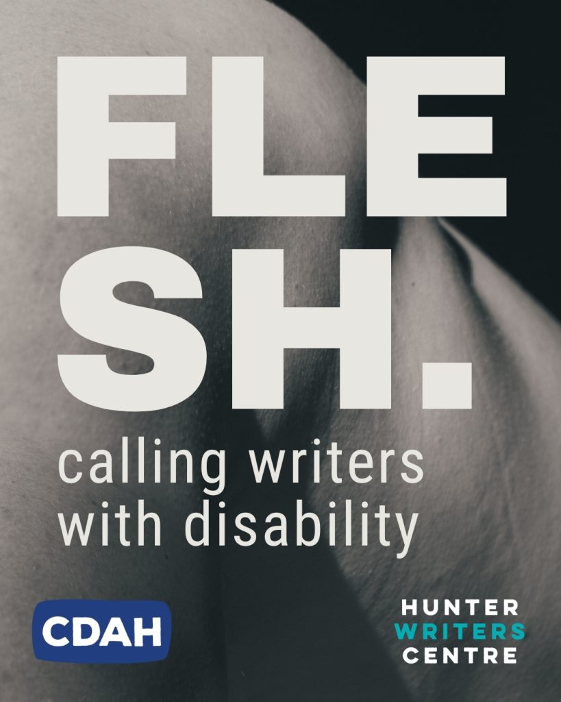 A black and white photo shows a close-up of a bare shoulder in shadow. Large bold white text reads: FLESH. Below it, smaller text says: Calling writers with disability. In the bottom corners are the CDAH and Hunter Writers Centre logos.
