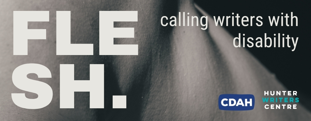 A black and white photo shows a close-up of a bare shoulder in shadow. Large bold white text reads: FLESH. Below it, smaller text says: Calling writers with disability. In the bottom corners are the CDAH and Hunter Writers Centre logos.