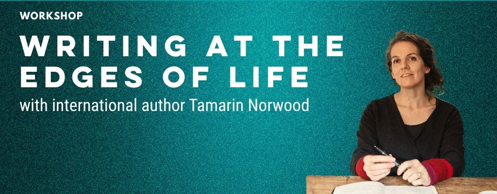 A workshop promotional image readiong “Writing at the Edges of Life” with Tamarin Norwood, featuring a photo of Tamarin holding a pen at a table.